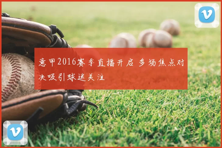 意甲2016赛季直播开启 多场焦点对决吸引球迷关注