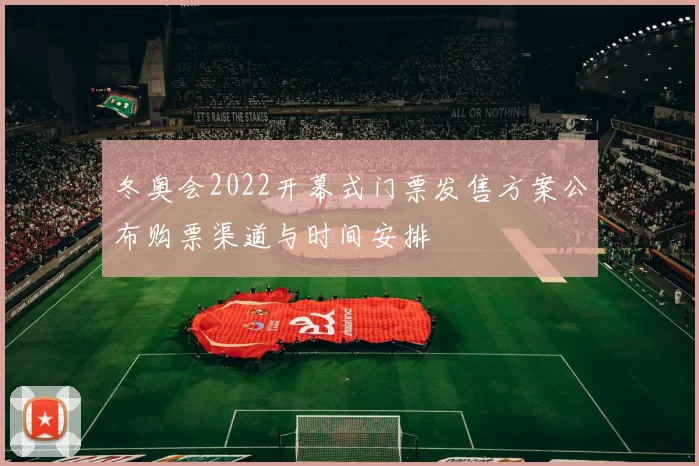 冬奥会2022开幕式门票发售方案公布购票渠道与时间安排
