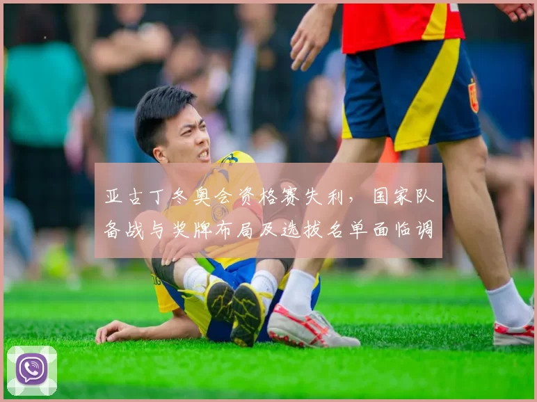 亚古丁冬奥会资格赛失利，国家队备战与奖牌布局及选拔名单面临调整