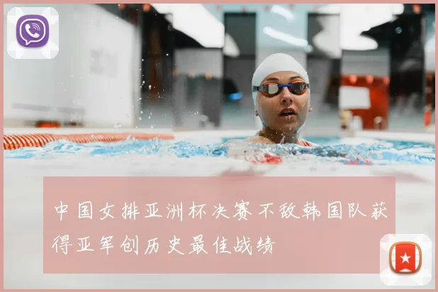 中国女排亚洲杯决赛不敌韩国队获得亚军创历史最佳战绩