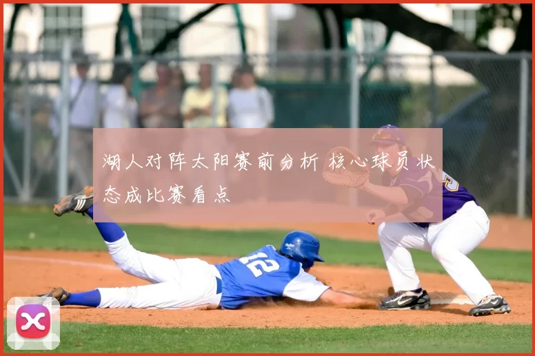 湖人对阵太阳赛前分析 核心球员状态成比赛看点