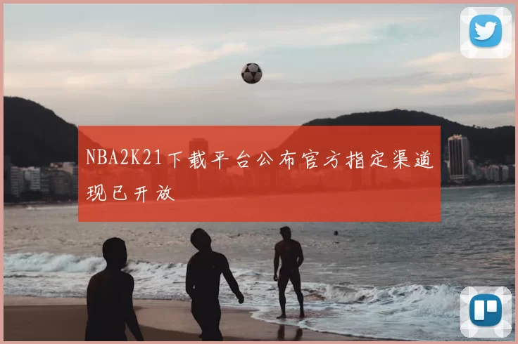 NBA2K21下载平台公布官方指定渠道现已开放