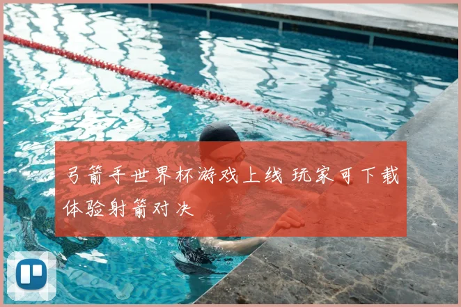 弓箭手世界杯游戏上线 玩家可下载体验射箭对决